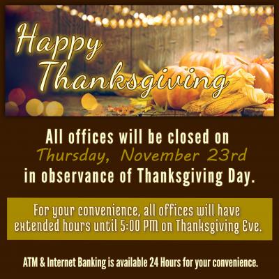 Happy Thanksgiving from all of us at JTNB, we're grateful for YOU!  In honor of Thanksgiving, all branches will be closed Thursday, November 23rd.  We will be open until 5pm on Thanksgiving Eve. For your convenience, ATM, mobile and online banking are available 24/7.